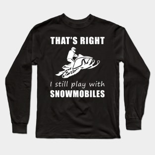 Chasing Snow with Laughter: That's Right, I Still Play with Snowmobiles Tee! Winter Wonderland Fun! Long Sleeve T-Shirt